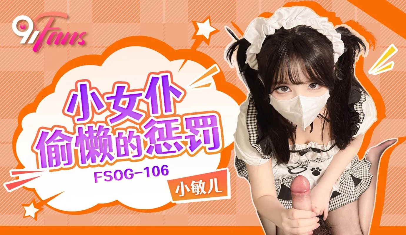 FSOG-106 小女僕偷懶的懲罰 小敏兒