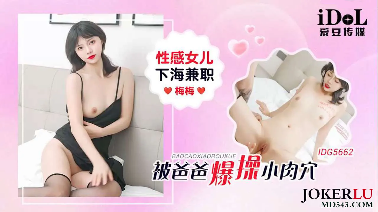 IDG5662 性感女兒下海兼職被爸爸爆操小肉穴 梅梅