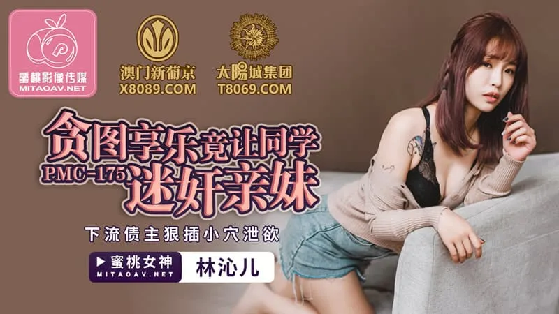 PMC-175 貪圖享樂竟讓同學迷X親妹