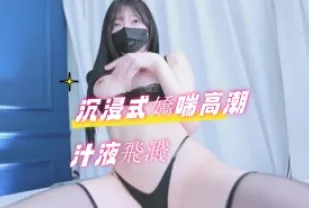 kbj-24091034 沉浸式嬌喘高潮汁液飛濺