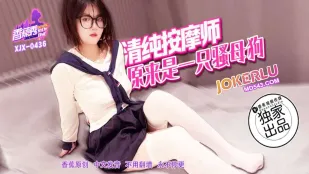 XJX436 清純按摩師原來是一只騷母狗