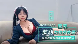 MCY-0266 巨乳蘿X勾引好表哥 亂倫表妹提起長腿狠狠插入 糖糖