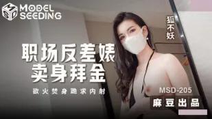 MSD-205 職場反差婊賣身拜金 浴火焚身跪求內射 狐不妖