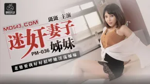 PM-036 迷X妻子姐妹 老婆要我好好招呼她淫蕩姐妹 斑斑
