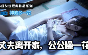 【AV解說】丈夫離家，公公操一花