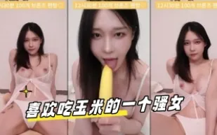kbj-23070145 喜歡吃玉米的一個騷女