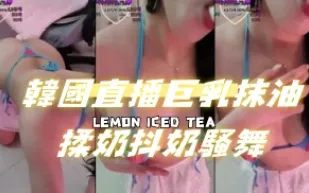 kbj-24091226 韓國直播巨乳抹油揉奶抖奶騷舞