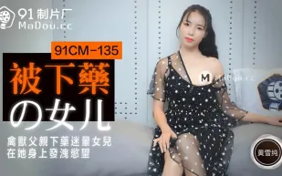 91CM-135 禽獸父親下X迷暈女兒 在她身上發洩慾望