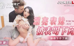 91KCM-022 漂亮表妹被表哥下X 操得下不了床