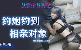 91YCM-022 約炮約到相親對象