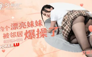 91YCM-074 約個漂亮妹妹被鄰居爆操了