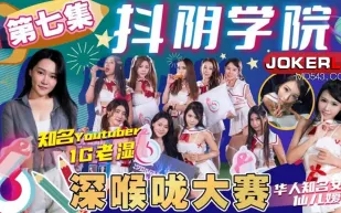 DYXY007 1G老濕姬 抖陰學院 第7期 深喉嚨大賽 仙兒嬡