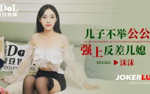 ID5365 兒子不舉公公強上反差兒媳