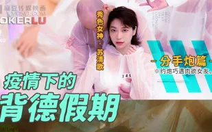 MD-0150-4 疫情下的背德假期 分手篇 約炮巧遇肉欲女友