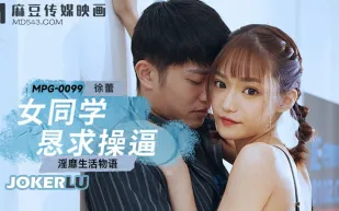 MPG-0099 淫靡生活物語 女同學懇求操逼