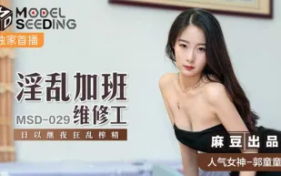 MSD-029 郭童童 淫亂加班維修工 日以繼夜狂亂榨精 