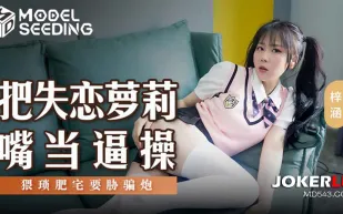 MSD-138 把失戀蘿X嘴當逼操 猥瑣肥宅要脅騙炮