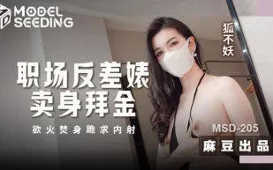 MSD-205 職場反差婊賣身拜金 浴火焚身跪求內射 狐不妖