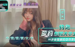 NHAV-043 約炮蘿X制服大學生 JK少女被狠操口爆吞精 愛米