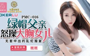 PMC-016 綠帽父親怒操大胸女兒 無套中出亂倫報復