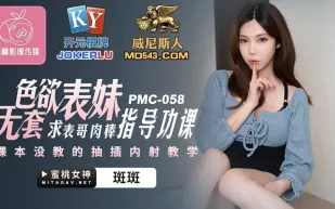 PMC-058 斑斑 色慾表妹無套求表哥肉棒指導功課 課本沒教的抽插內射教學