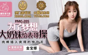PMC-205 為了夢想大奶妹給表哥操