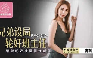 PMC-245 唐茜 兄弟設局輪X班主任 綁架輪X被操得好淫蕩