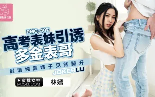 PMC-407 高考表妹引誘多金表哥 假清純真婊子見錢眼開