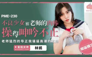 PME-230 不良少女被老師的肉棒操得呻吟不止 老師猛烈的導正我騷逼高潮的方向