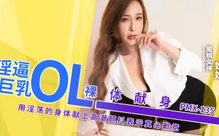 PMX135 淫逼巨乳OL裸體獻身 用淫蕩的身體獻上高潮顫抖表示真心歉意