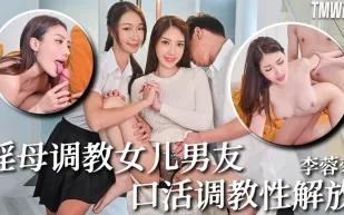 TMW236 騷母調教女兒男友 口活調教性解放