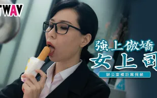 TWAV006 強上傲嬌女上司 辦公室裡的巨屌伺候