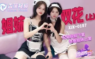 XJX0157 無恥叔叔誘騙姐妹花上套 上集