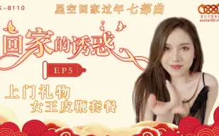 XK8110 回家的誘惑 EP5 上門禮物 女王皮鞭套餐
