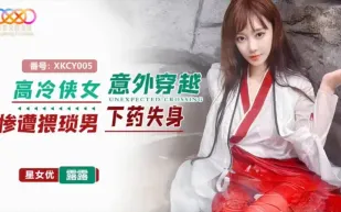 XKCY005 高冷俠女意外穿越慘遭猥瑣男下X失身 露露