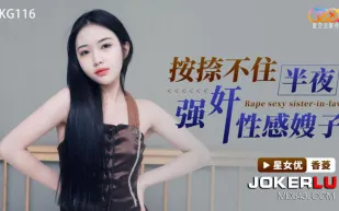 XKG116 按捺不住半夜強奸性感嫂子