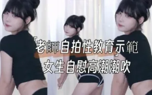 kbj-24091804 老師自拍性教育示範女生自慰高潮潮吹